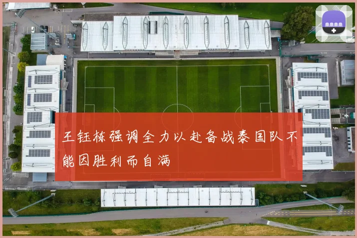 王钰栋强调全力以赴备战泰国队不能因胜利而自满