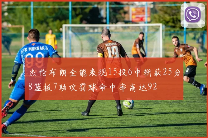 杰伦布朗全能表现15投6中斩获25分8篮板7助攻罚球命中率高达92
